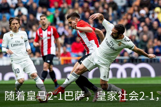 随着皇马2-1巴萨，皇家社会2-1，西甲最新排名出炉！巴萨首败
